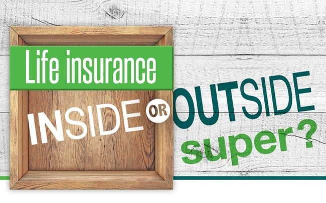 Life insurance inside or outside super?